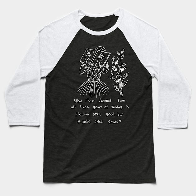 FLOWERS MAY SMELL GOOD BUT BOOKS SMELL GREAT Baseball T-Shirt by HAVE SOME FUN